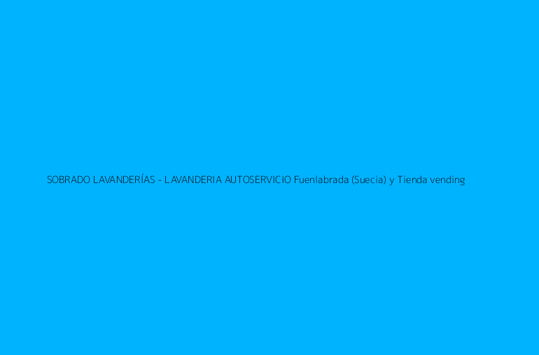 SOBRADO LAVANDERÍAS - LAVANDERIA AUTOSERVICIO Fuenlabrada (Suecia) y Tienda vending